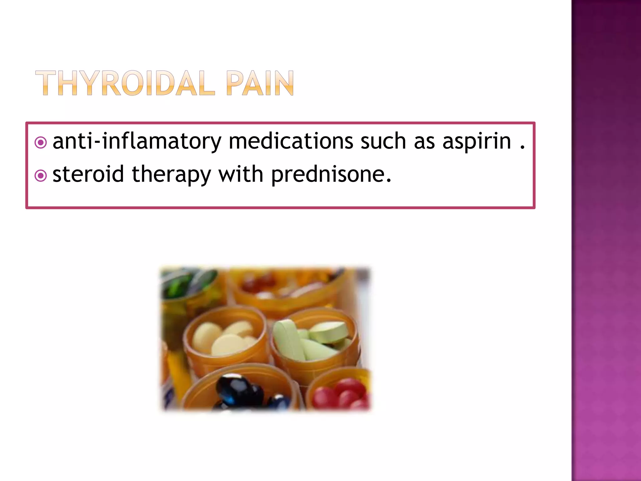  anti-inflamatory

medications such as aspirin .
 steroid therapy with prednisone.

 