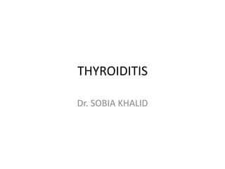 THYROIDITIS
Dr. SOBIA KHALID
 