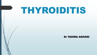 THYROIDITIS
Dr TAHIRA AGHANI
 