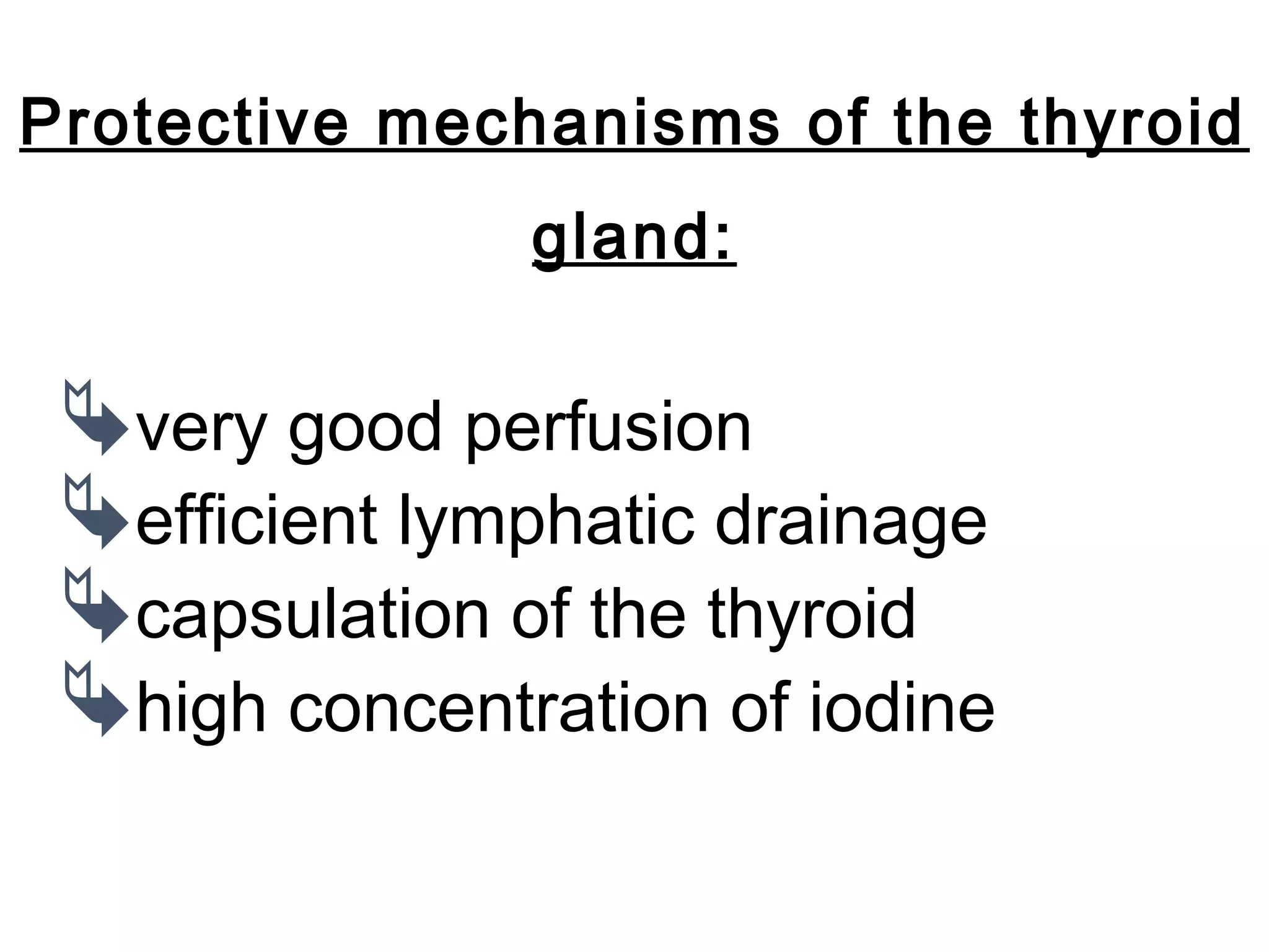 Protective mechanisms of the thyroid
gland:
very good perfusion
efficient lymphatic drainage
capsulation of the thyroid
high concentration of iodine
 