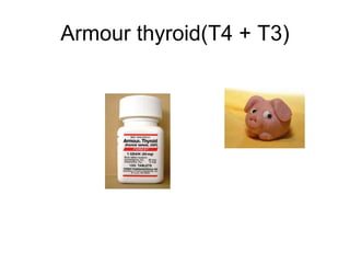Armour thyroid(T4 + T3)
 