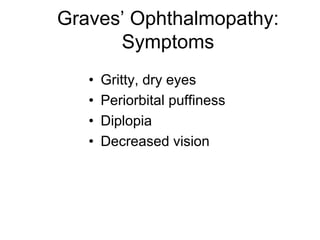 Graves’ Ophthalmopathy:
Symptoms
• Gritty, dry eyes
• Periorbital puffiness
• Diplopia
• Decreased vision
 