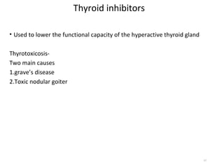 • Used to lower the functional capacity of the hyperactive thyroid gland
Thyrotoxicosis-
Two main causes
1.grave’s disease
2.Toxic nodular goiter
17
Thyroid inhibitors
 
