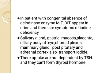 





In patient with congenital absence of
In patient with congenital absence of
deiodinase enzyme MIT, DIT appear ...