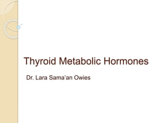 Thyroid Metabolic Hormones
Dr. Lara Sama’an Owies
 