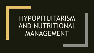 HYPOPITUITARISM
AND NUTRITIONAL
MANAGEMENT
 