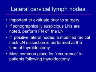 Lateral cervical lymph nodes
• Important to evaluate prior to surgery
• If sonographically suspicious LNs are
  noted, per...