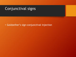 Conjunctival signs
• Goldzeiher’s sign-conjunctival injection
 