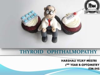 THYROID OPHTHALMOPATHY
HARSHALI VIJAY MESTRI
2ND YEAR B-OPTOMETRY
ITM-IHS
 