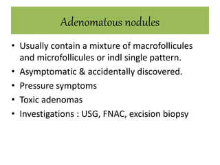 FOLLICULAR Adenomas
• Discrete solitary masses (follicular adenomas)
Simple colloid adenomas [macrofollicular]
Fetal/mic...