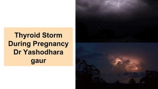 Thyroid Storm
During Pregnancy
Dr Yashodhara
gaur
 