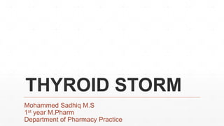 THYROID STORM
Mohammed Sadhiq M.S
1st year M.Pharm
Department of Pharmacy Practice
 