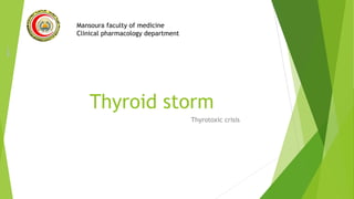 Thyroid storm
Thyrotoxic crisis
Mansoura faculty of medicine
Clinical pharmacology department
 