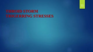 THROID STORM
TRIGERRING STRESSES
11
 