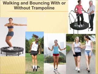 Walking and Bouncing With or
Without Trampoline
 