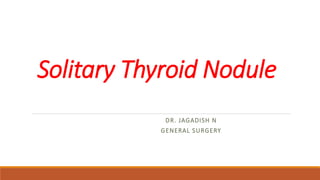 Solitary Thyroid Nodule
DR. JAGADISH N
GENERAL SURGERY
 