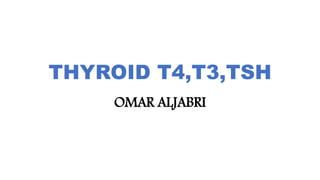 THYROID T4,T3,TSH
OMAR ALJABRI
 