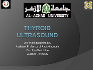 DR/ Wafik Ebrahim, MD
Assistant Professor of Radiodiagnosis
Faculty of Medicine
Alazhar University
 
