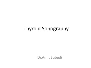 Thyroid Sonography
Dr.Amit Subedi
 