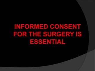 INFORMED CONSENT
FOR THE SURGERY IS
ESSENTIAL
 