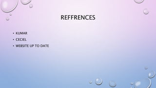 REFFRENCES 
• KUMAR 
• CECIEL 
• WEBSITE UP TO DATE 
