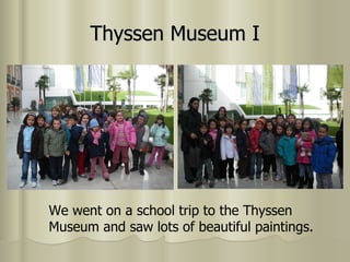 Thyssen Museum I We went on a school trip to the Thyssen Museum and saw lots of beautiful paintings. 
