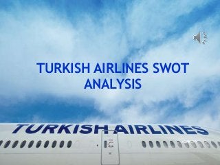 TURKISH AIRLINES SWOT
ANALYSIS
 