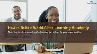 How to Build a World-Class Learning Academy
Build the most impactful scalable learning method for your organisation
 
