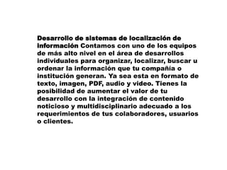 Biblio-hemeroteca digital: Cuenta con información multidisciplinaria, categorizada por aéreas del conocimiento. Con esta herramienta puedes localizar información en su archivo histórico con más de 10 años y utilizar diferentes modalidades para obtener una búsqueda rápida y sencilla.La Biblio-Hemeroteca Digital cuenta exclusivamente con los textos completos en español de 5,200 publicaciones que se encuentran en su índice, tiene su complemento con el desarrollo de referencias a los sitios de interés, los cuales están listados en mas de 2,500.