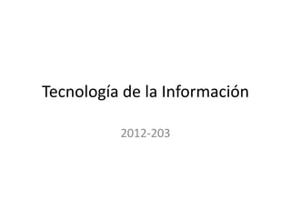 Tecnología de la Información

          2012-203
 