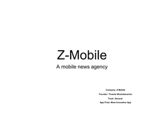 Z-Mobile
A mobile news agency
Founder: Tinashe Mushakavanhu
Company: Z-Mobile
Track: General
App Prize: Most Innovative App
 