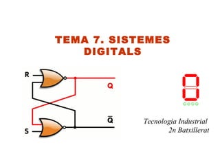 TEMA 7. SISTEMES
   DIGITALS




            Tecnologia Industrial
                   2n Batxillerat
 
