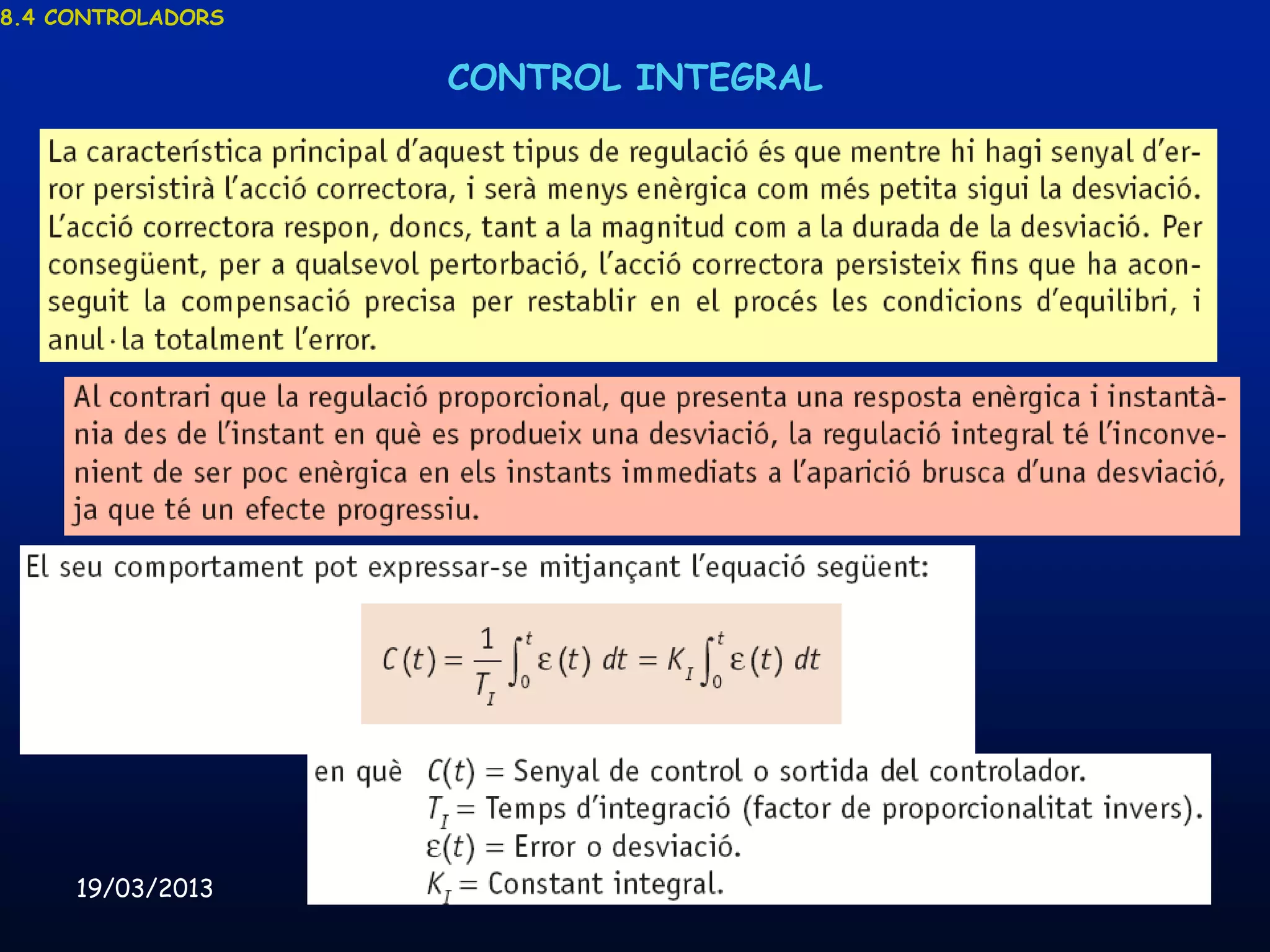 8.4 CONTROLADORS


                   CONTROL INTEGRAL




     19/03/2013    Unitat 8. Sistemes automàtics i de control   50
 