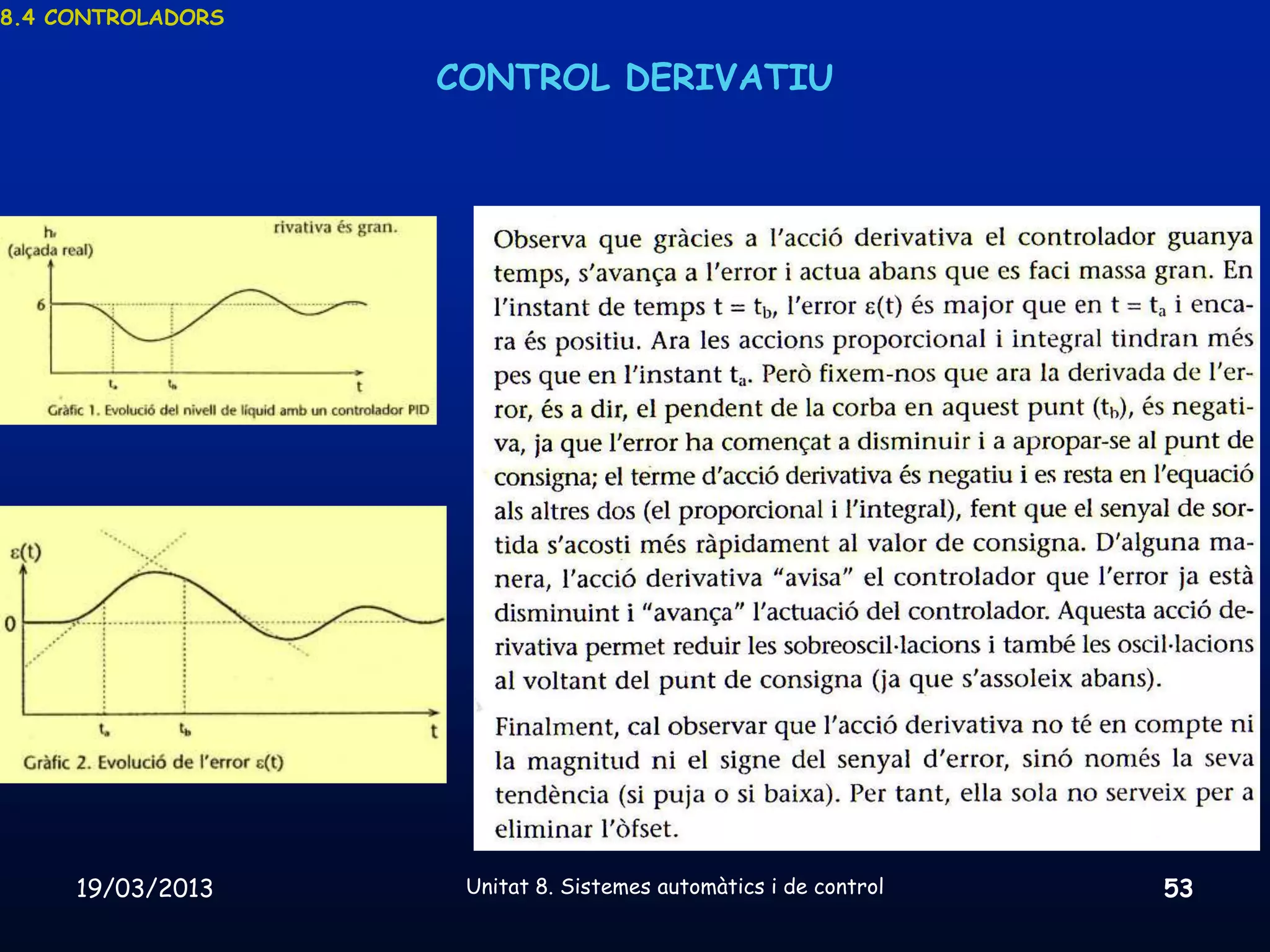 8.4 CONTROLADORS


                   CONTROL DERIVATIU




     19/03/2013     Unitat 8. Sistemes automàtics i de control   53
 