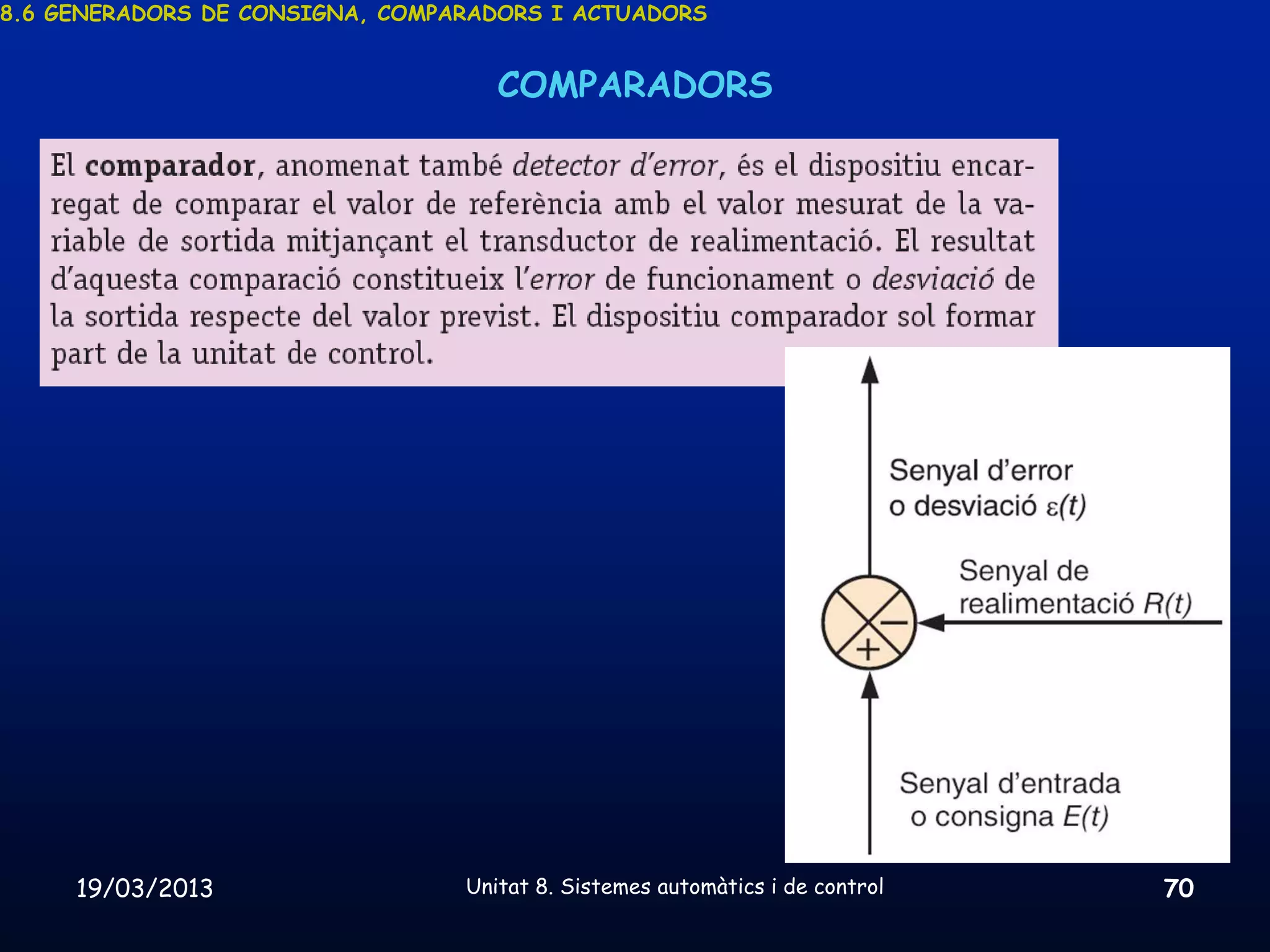 8.6 GENERADORS DE CONSIGNA, COMPARADORS I ACTUADORS


                                    COMPARADORS




     19/03/2013                  Unitat 8. Sistemes automàtics i de control   70
 