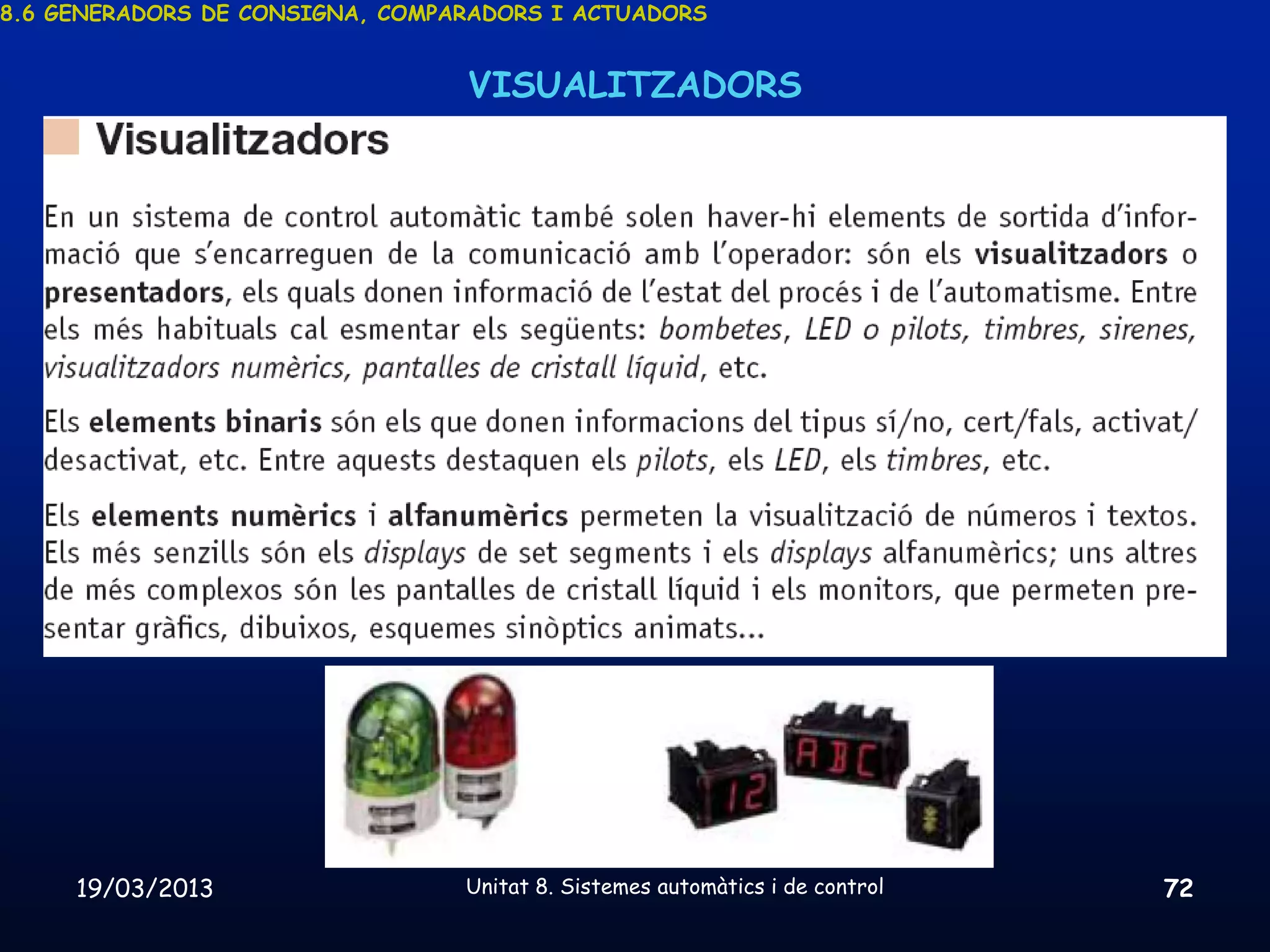 8.6 GENERADORS DE CONSIGNA, COMPARADORS I ACTUADORS


                                 VISUALITZADORS




     19/03/2013                  Unitat 8. Sistemes automàtics i de control   72
 
