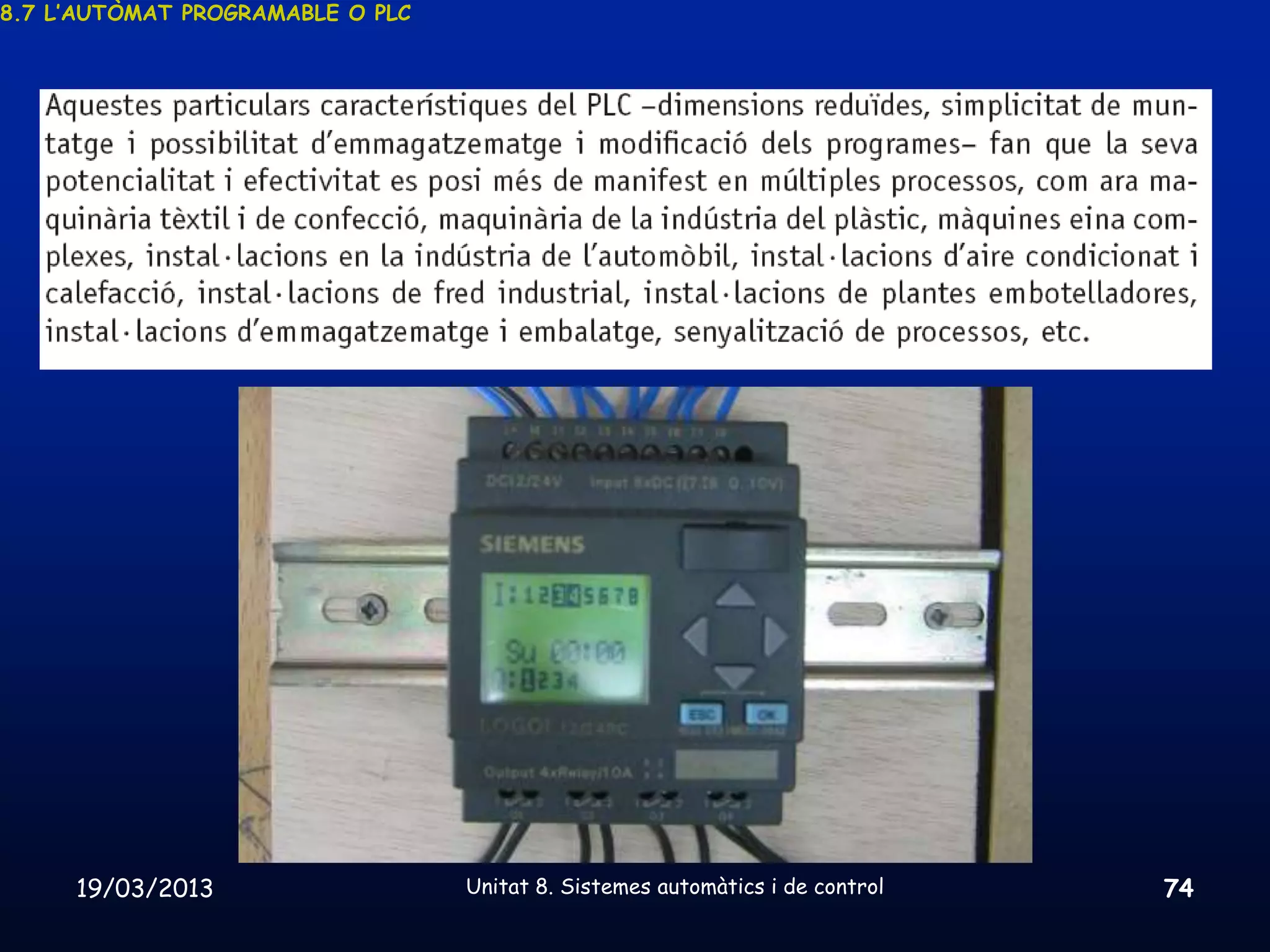 8.7 L’AUTÒMAT PROGRAMABLE O PLC




     19/03/2013                   Unitat 8. Sistemes automàtics i de control   74
 