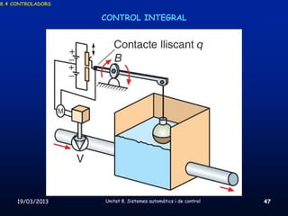 8.4 CONTROLADORS


                   CONTROL INTEGRAL




     19/03/2013    Unitat 8. Sistemes automàtics i de control   47
 