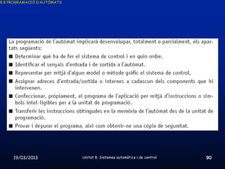 8.8 PROGRAMACIÓ D’AUTÒMATS




     19/03/2013              Unitat 8. Sistemes automàtics i de control   90
 