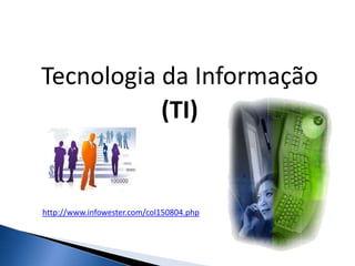 Tecnologia da Informação(TI)http://www.infowester.com/col150804.php