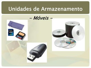 Unidades de Armazenamento
- Móveis -
 