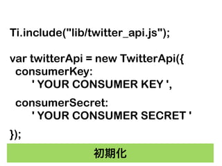 var twitterApi = new TwitterApi({
 consumerKey:
     ' YOUR CONSUMER KEY ',
 consumerSecret:
    ' YOUR CONSUMER SECRET '
...