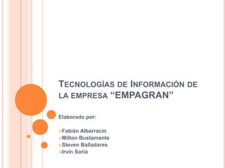 Tecnologías de Información de la empresa “EMPAGRAN” Elaborado por: ,[object Object]