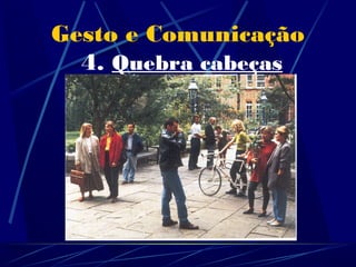 Gesto e Comunicação
  4. Quebra cabeças
    Repare atentamente na
    imagem que se segue durante
    30 segundos.




       Preparado?!... Aqui vai.
 