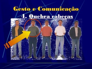 Gesto e Comunicação
  4. Quebra cabeças
 