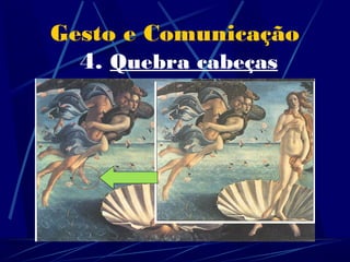 Gesto e Comunicação
  4. Quebra cabeças
 