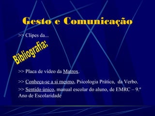 Gesto e Comunicação
>> Clipes da...




>> Placa de vídeo da Matrox.

>> Conheça-se a si mesmo, Psicologia Prática, da Verbo.
>> Sentido único, manual escolar do aluno, de EMRC – 9.º
Ano de Escolaridade
 