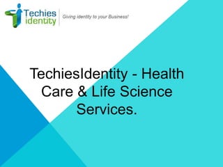 TechiesIdentity - Health
Care & Life Science
Services.
 