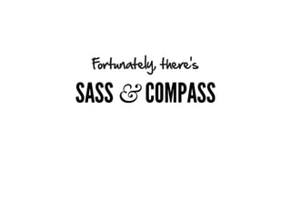 Fortunately, there's

SASS & COMPASS
 