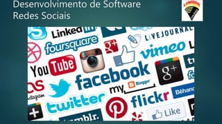 Desenvolvimento de Software
Redes Sociais
 